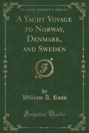 A Yacht Voyage to Norway, Denmark, and Sweden (Classic Reprint)