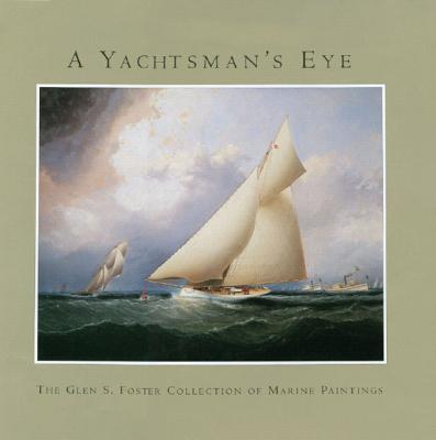A Yachtsman's Eye: The Glen S. Foster Collection of Marine Paintings - Granby, Alan, and Simons, Ben