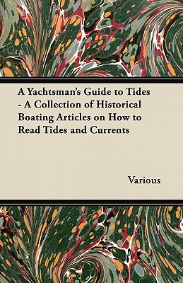 A Yachtsman's Guide to Tides - A Collection of Historical Boating Articles on How to Read Tides and Currents - Various