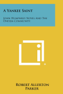 A Yankee Saint: John Humphrey Noyes And The Oneida Community