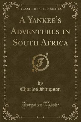 A Yankee's Adventures in South Africa (Classic Reprint) - Simpson, Charles