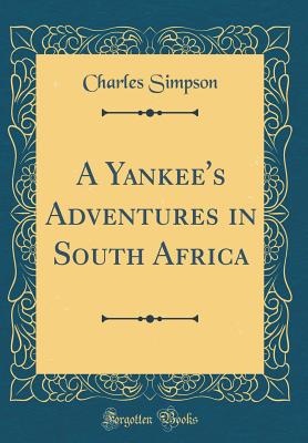 A Yankee's Adventures in South Africa (Classic Reprint) - Simpson, Charles