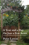 A Year and a Day on Just a Few Acres - Larson, Peter