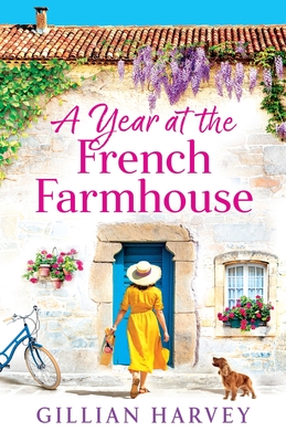 A Year at the French Farmhouse: Escape to France for the perfect uplifting, feel-good book - Gillian Harvey