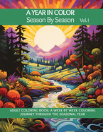 A Year In Color - Season by Season (Vol. I): Adult Coloring Book: A week by week coloring journey through the Seasonal year.