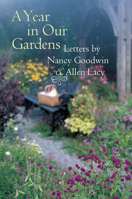 A Year in Our Gardens: Letters by Nancy Goodwin and Allen Lacy - Goodwin, Nancy, and Lacy, Allen