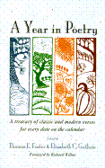 A Year in Poetry: A Treasury of Classic and Modern Verses for Every Date on the Calendar - Foster, Thomas E (Editor), and Guthrie, Elizabeth C (Editor), and Wilbur, Richard (Foreword by)