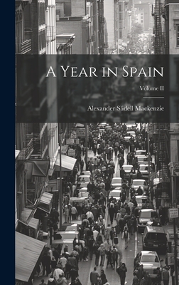 A Year in Spain; Volume II - MacKenzie, Alexander Slidell