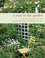 A Year in the Garden: A Step-by-step Guide to Vital Gardening Projects Through the Year
