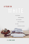 A Year in White: Cultural Newcomers to Lukumi and Santer?a in the United States