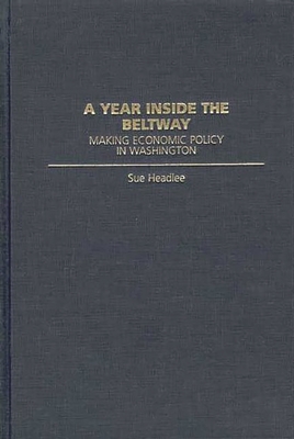 A Year Inside the Beltway: Making Economic Policy in Washington - Headlee, Sue