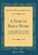 A Year of Bible Work: The Eighty-Eighth Report of the British and Foreign Bible Society, 1892; With Appendix B, Financial Summary and Index (Classic Reprint)