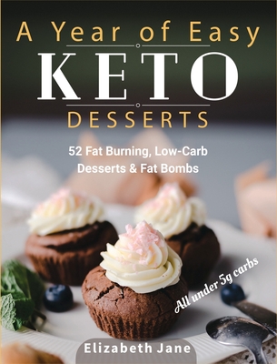 A Year of Easy Keto Desserts: 52 Seasonal Fat Burning, Low-Carb & Paleo Desserts & Fat Bombs with less than 5 gram of carbs - Jane, Elizabeth