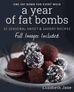 A Year of Fat Bombs: 52 Seaonal Sweet & Savory Recipes