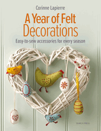 A Year of Felt Decorations: Easy-To-Sew Accessories for Every Season