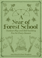 A Year of Forest School: Outdoor Play and Skill-Building Fun for Every Season