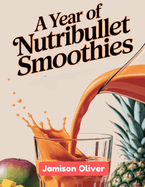 A Year of NutriBullet Smoothies: 365 Days of Quick, Healthy, and Delicious NutriBullet Smoothie Recipes