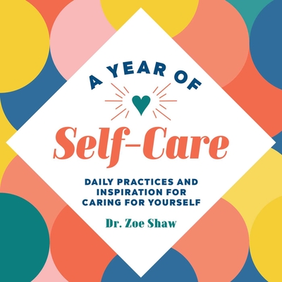 A Year of Self-Care: Daily Practices and Inspiration for Caring for Yourself - Shaw, Zoe, Dr.