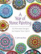 A Year of Stone Painting: 52 Mandala Designs to Inspire Your Spirit