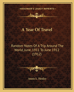 A Year Of Travel: Random Notes Of A Trip Around The World, June, 1911 To June 1912 (1912)