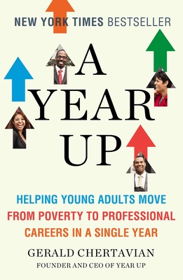 A Year Up: Helping Young Adults Move from Poverty to Professional Careers in a Single Year - Chertavian, Gerald