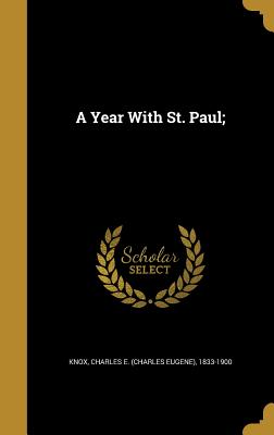 A Year With St. Paul; - Knox, Charles E (Charles Eugene) 1833- (Creator)