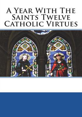 A Year With The Saints Twelve Catholic Virtues - A Member of the Order of Mercy (Translated by), and St Athanasius Press (Editor), and Anonymous