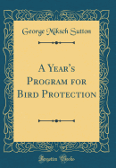 A Year's Program for Bird Protection (Classic Reprint)