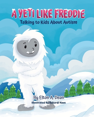 A Yeti Like Freddie: Talking to Kids About Autism - Dean, Elton A