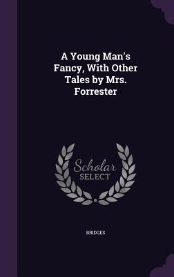 A Young Man's Fancy, With Other Tales by Mrs. Forrester - Bridges