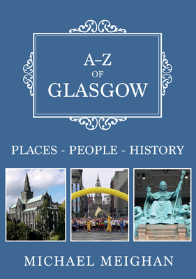 A-Z of Glasgow: Places-People-History - Meighan, Michael