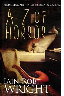 A-Z of Horror: The Complete Collection - Wright, Iain Rob