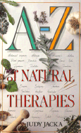 A-Z of Natural Therapies: A Compendium of Common Ailments and Their Natural Treatments