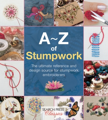 A-Z of Stumpwork: The Ultimate Reference and Design Source for Stumpwork Embroiderers - Bumpkin, Country
