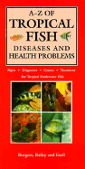 A-Z of Tropical Fish Diseases & Health Problems - Burgess, Peter, Dr., BSC, Msc, Mphil, PhD, and Bailey, Mary, and Exell, Adrian, BSC