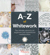 A-Z of Whitework: The Ultimate Resource for Beginners and Experienced Needleworkers