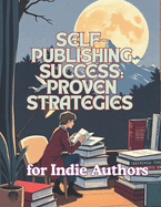 A-Z Self-Publishing Success: Proven Strategies for Indie Authors