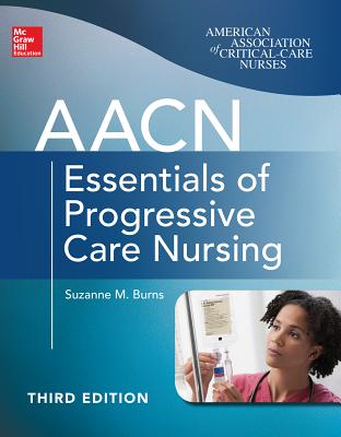 AACN Essentials of Progressive Care Nursing - Burns, Suzanne M, RN, Msn, Rrt, Ccrn, Faan