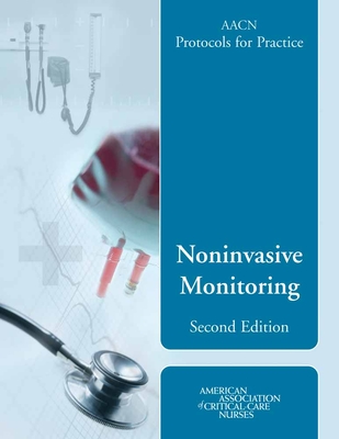 Aacn Protocols for Practice: Noninvasive Monitoring, Second Edition: Noninvasive Monitoring, Second Edition - Burns