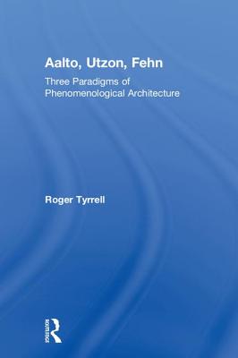 Aalto, Utzon, Fehn: Three Paradigms of Phenomenological Architecture - Tyrrell, Roger