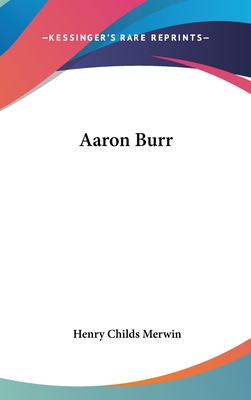 Aaron Burr - Merwin, Henry Childs