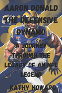 Aaron Donald The Defensive Dynamo: A Journey Through The Legacy Of An NFL Legend