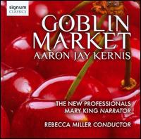 Aaron Jay Kernis: Goblin Market - Mary King; The New Professionals Orchestra, London; Rebecca Miller (conductor)