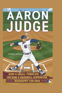 Aaron Judge: How a Small-Town Kid Became a Baseball Superstar - Biography for Kids