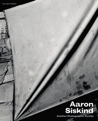 Aaron Siskind: Another Photographic Reality - Siskind, Aaron, and Mora, Gilles (Contributions by), and Traub, Charles (Introduction by)