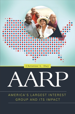 AARP: America's Largest Interest Group and Its Impact - Day, Christine L.