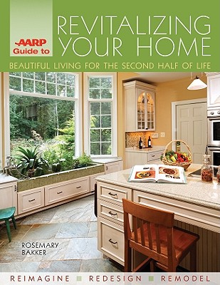 AARP Guide to Revitalizing Your Home: Beautiful Living for the Second Half of Life - Bakker, Rosemary