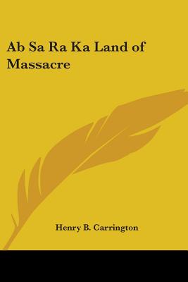 Ab Sa Ra Ka Land of Massacre - Carrington, Henry B