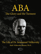 ABA - The Glory and the Torment: The Life of Dr. Immanuel Velikovsky