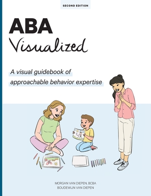 ABA Visualized Guidebook 2nd Edition: A visual guidebook of approachable behavior expertise - Van Diepen, Morgan Bcba, and Van Diepen, Boudewijn